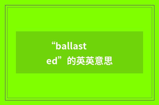 “ballasted”的英英意思