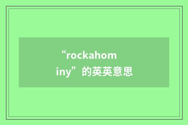 “rockahominy”的英英意思