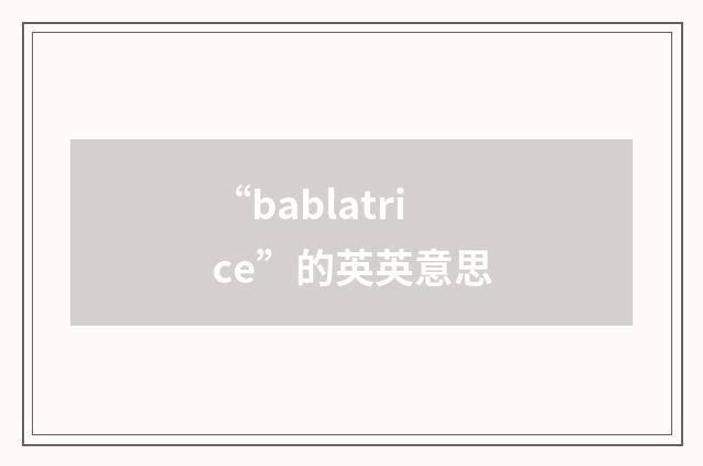 “bablatrice”的英英意思