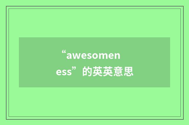 “awesomeness”的英英意思