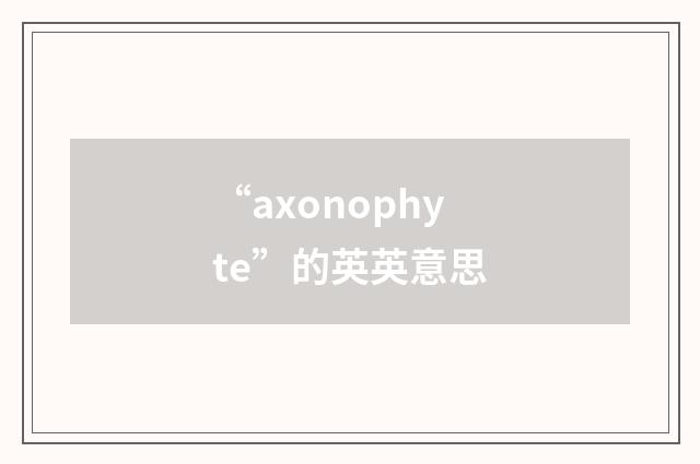 “axonophyte”的英英意思