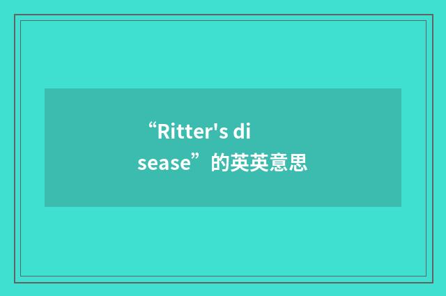 “Ritter's disease”的英英意思