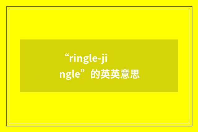 “ringle-jingle”的英英意思