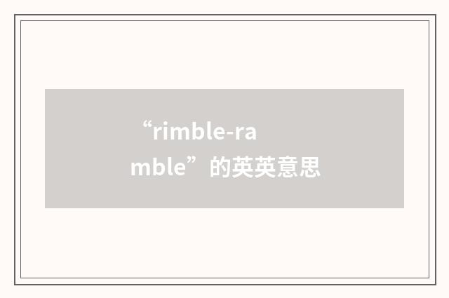 “rimble-ramble”的英英意思