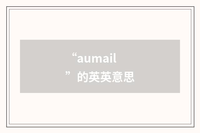 “aumail”的英英意思