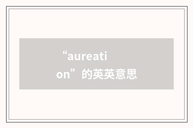“aureation”的英英意思