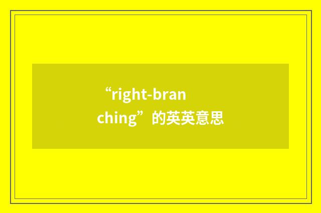 “right-branching”的英英意思