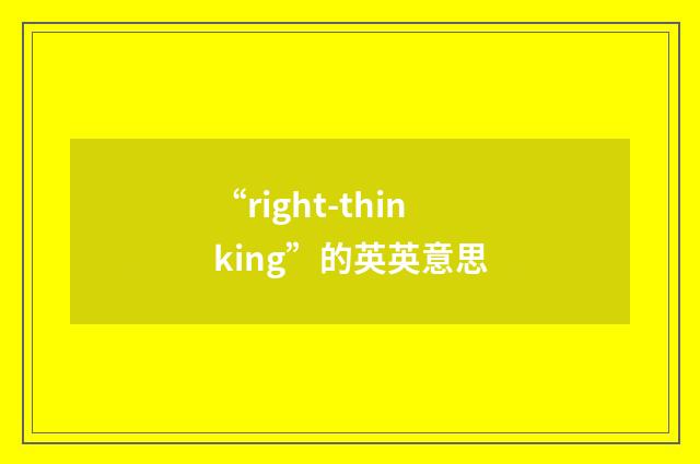 “right-thinking”的英英意思