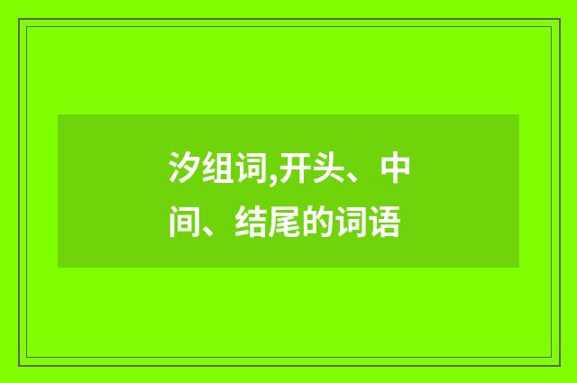 汐组词,开头、中间、结尾的词语