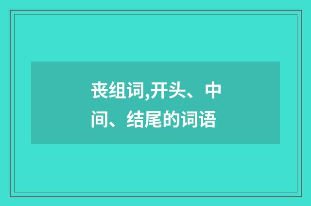 丧组词,开头、中间、结尾的词语