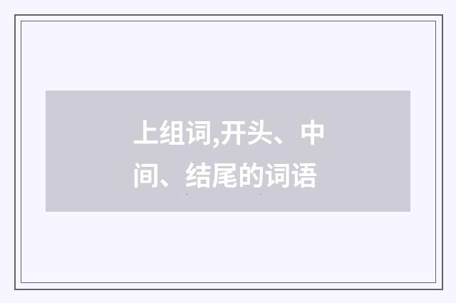 上组词,开头、中间、结尾的词语