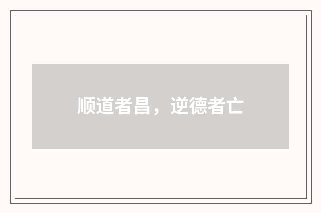 顺道者昌,逆德者亡