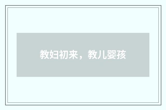 教妇初来,教儿婴孩