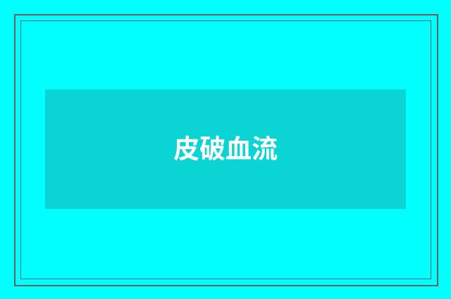 皮破血流