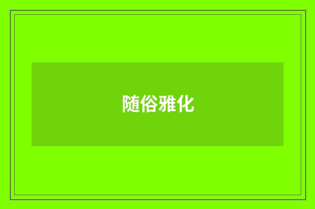 随俗雅化