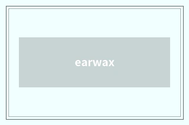 earwax