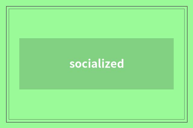 socialized