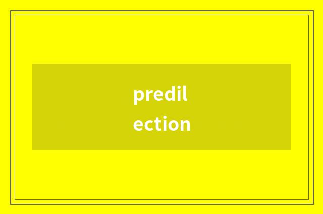 predilection