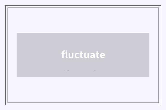 fluctuate