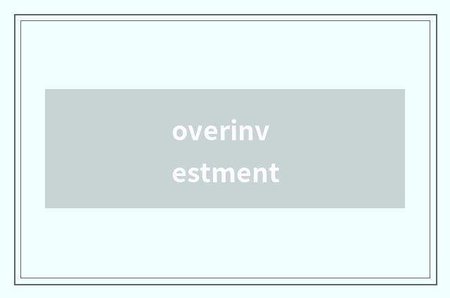 overinvestment