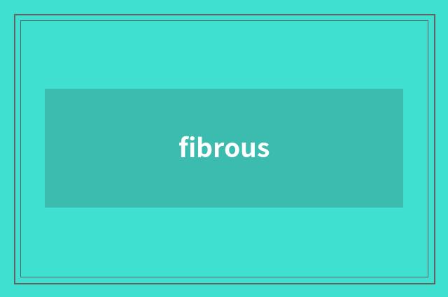 fibrous