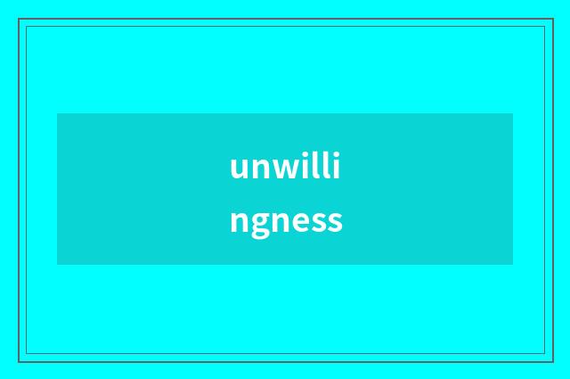 unwillingness