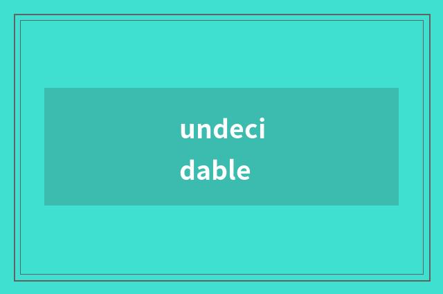 undecidable
