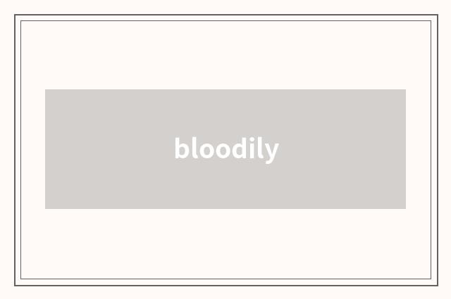 bloodily