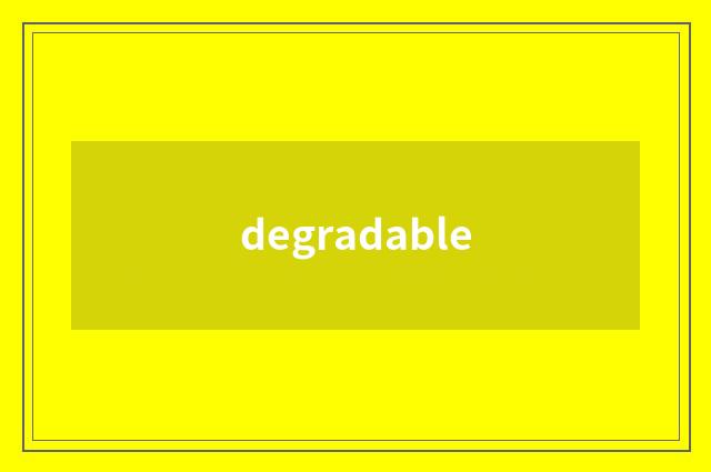 degradable