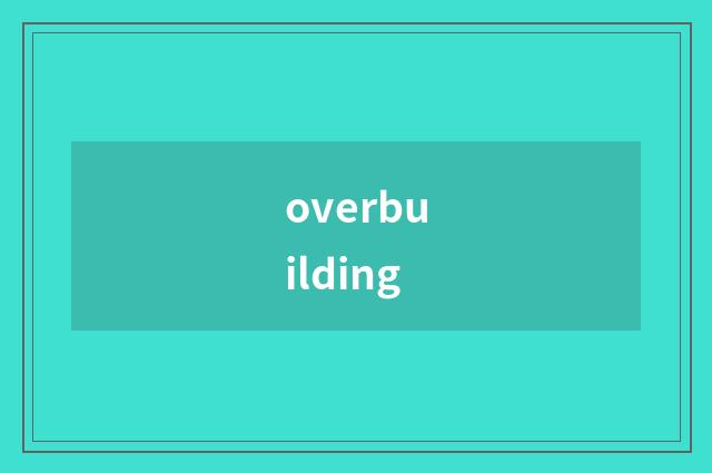 overbuilding