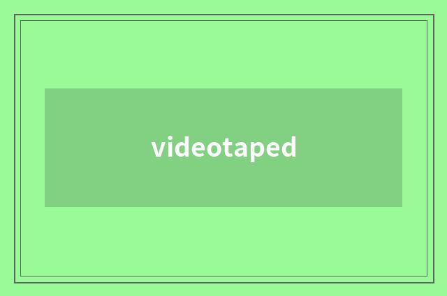 videotaped