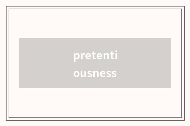 pretentiousness