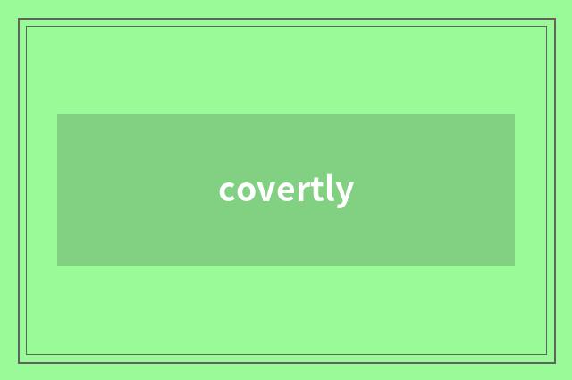 covertly