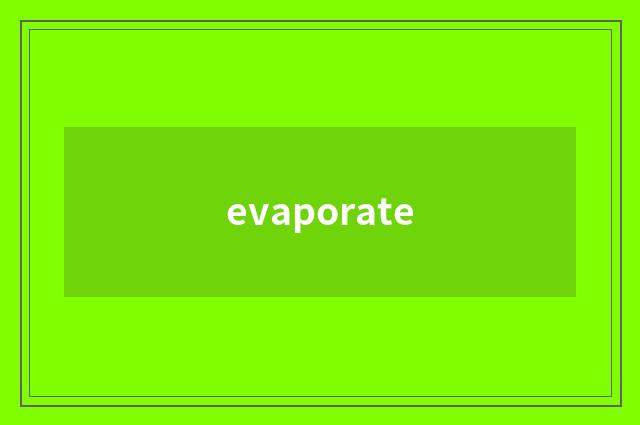 evaporate