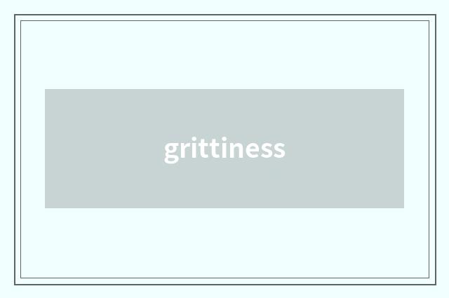grittiness