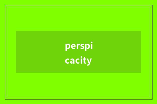 perspicacity