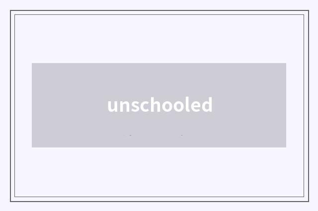 unschooled