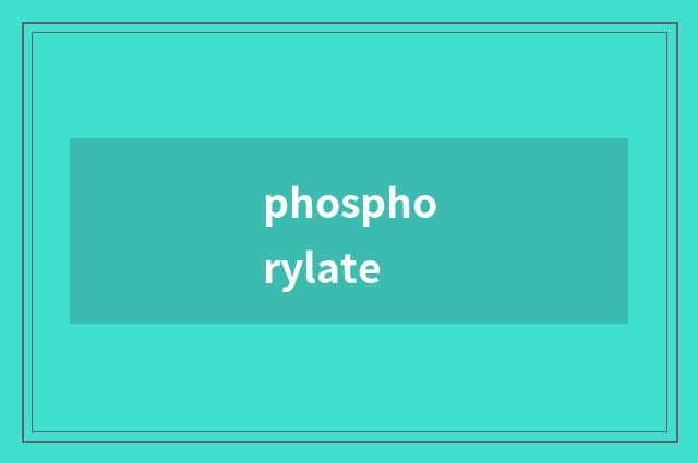 phosphorylate
