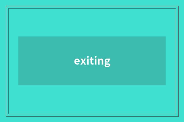 exiting