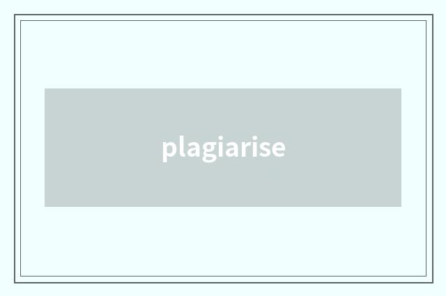 plagiarise