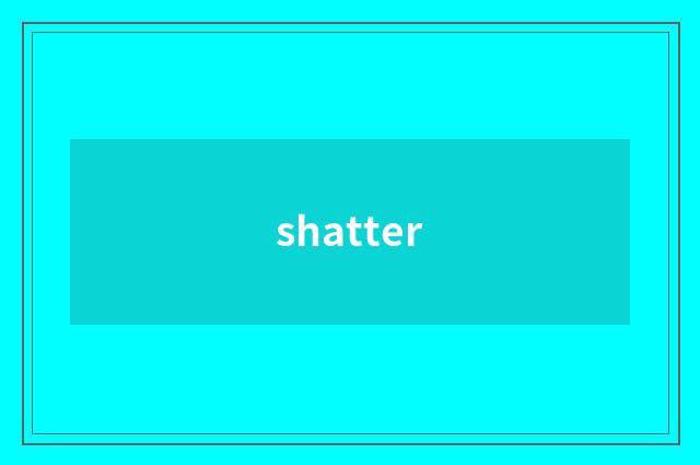 shatter