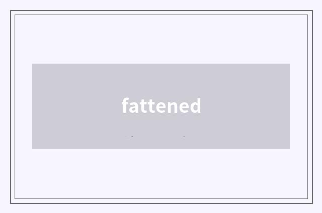 fattened