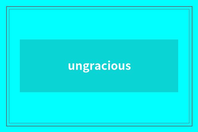 ungracious