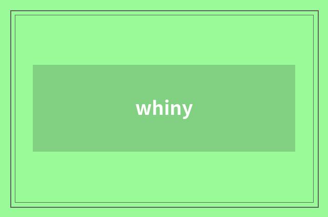 whiny
