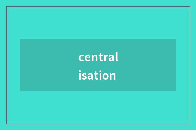 centralisation