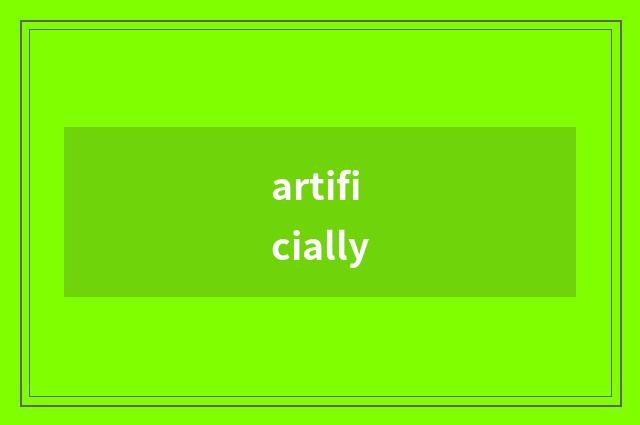 artificially