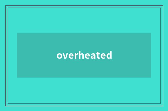 overheated
