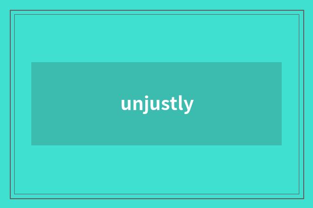 unjustly
