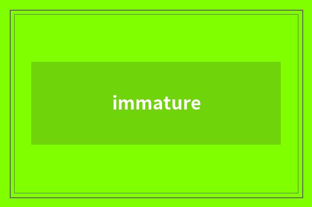 immature