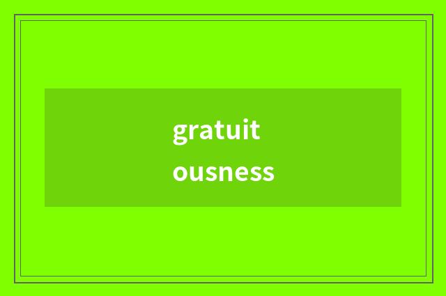 gratuitousness